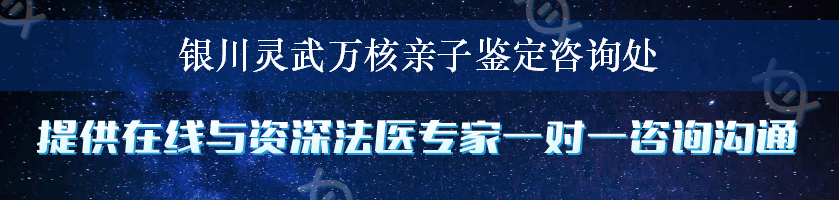 银川灵武万核亲子鉴定咨询处